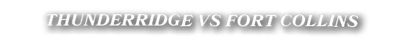 THUNDERRIDGE VS FORT COLLINS