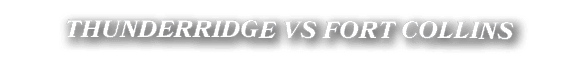 THUNDERRIDGE VS FORT COLLINS