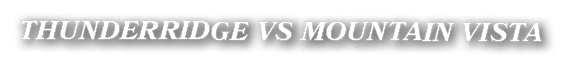 THUNDERRIDGE VS MOUNTAIN VISTA