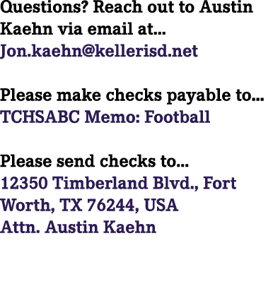 Questions? Reach out to Austin Kaehn via email at... Jon.kaehn@kellerisd.net Please make checks payable to... TCHSABC...