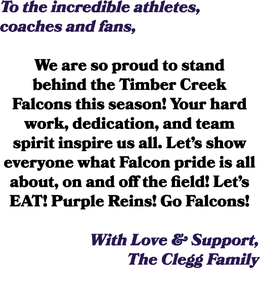 To the incredible athletes, coaches and fans, We are so proud to stand behind the Timber Creek Falcons this season! Y...