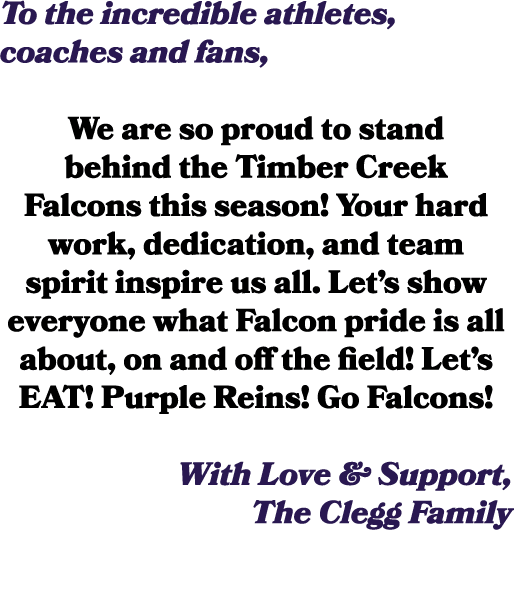 To the incredible athletes, coaches and fans, We are so proud to stand behind the Timber Creek Falcons this season! Y...
