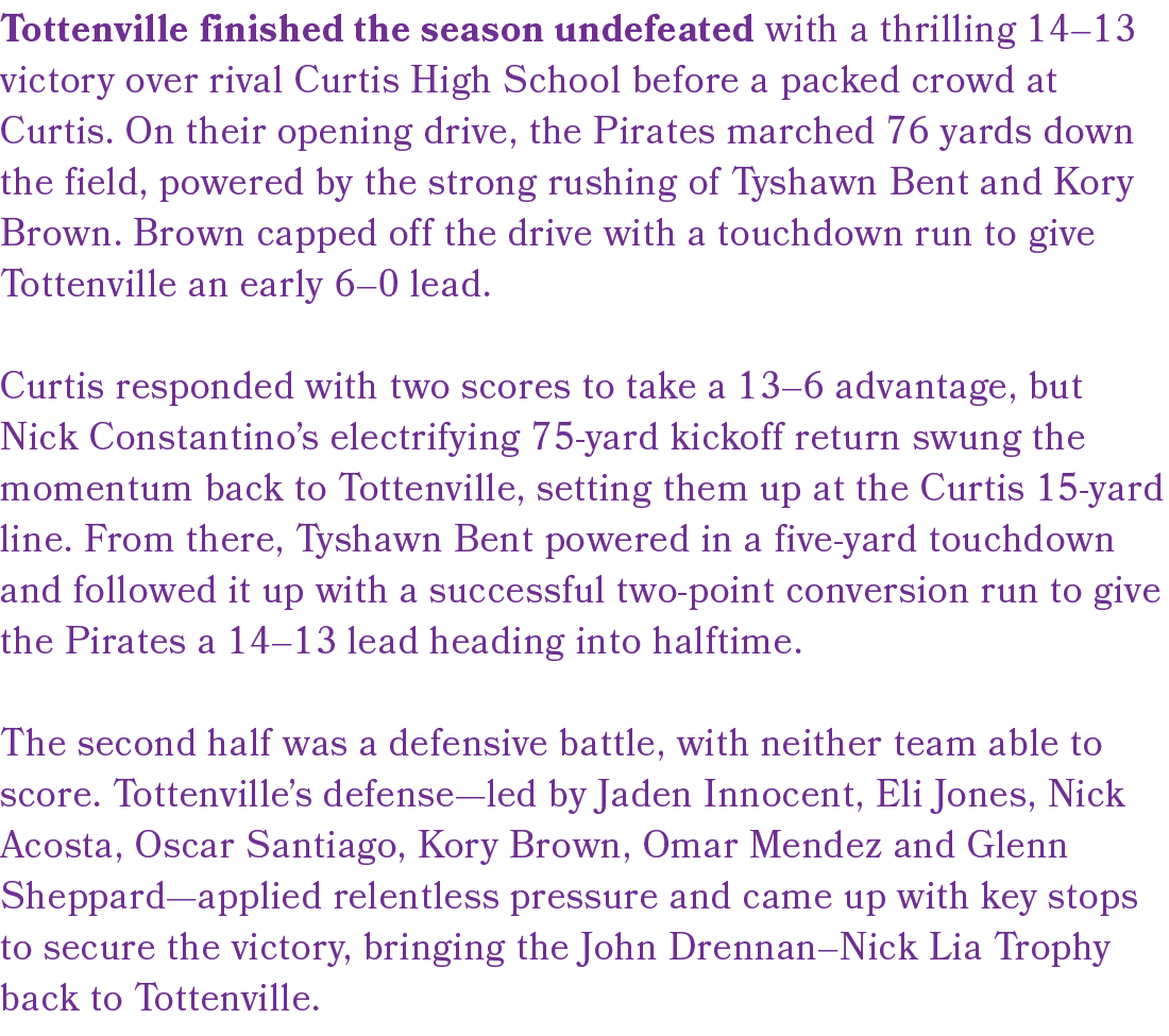 Tottenville finished the season undefeated with a thrilling 14–13 victory over rival Curtis High School before a pack...