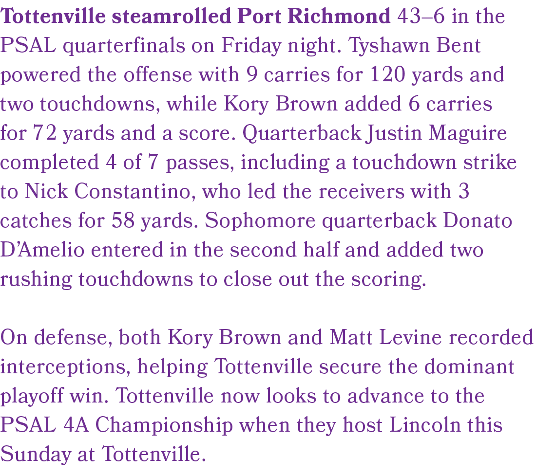 Tottenville steamrolled Port Richmond 43–6 in the PSAL quarterfinals on Friday night. Tyshawn Bent powered the offens...
