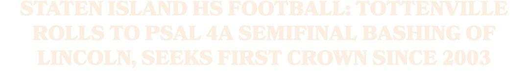 Staten Island HS football: Tottenville rolls to PSAL 4A semifinal bashing of Lincoln, seeks first crown since 2003