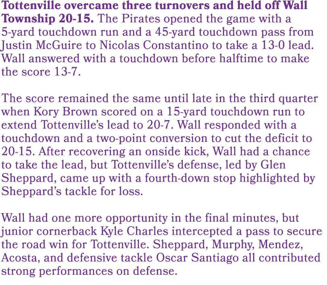 Tottenville overcame three turnovers and held off Wall Township 20 15. The Pirates opened the game with a 5 yard touc...
