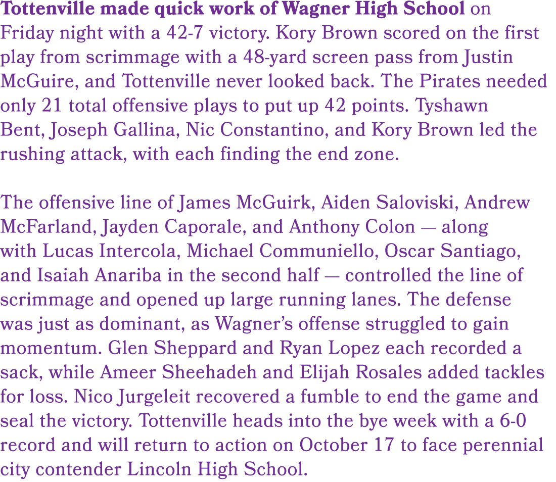 Tottenville made quick work of Wagner High School on Friday night with a 42 7 victory. Kory Brown scored on the first...
