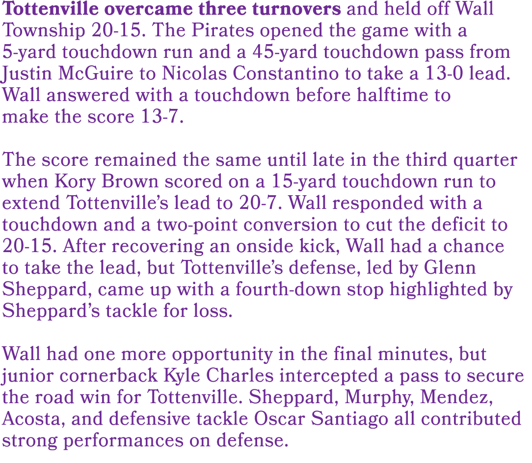 Tottenville overcame three turnovers and held off Wall Township 20 15. The Pirates opened the game with a 5 yard touc...