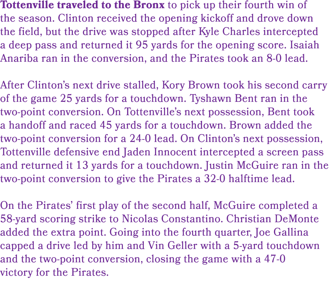 Tottenville traveled to the Bronx to pick up their fourth win of the season. Clinton received the opening kickoff and...