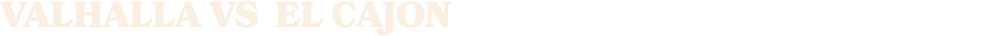 VALHALLA vs el cajon