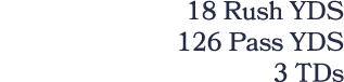 18 Rush YDS 126 Pass YDS 3 TDs