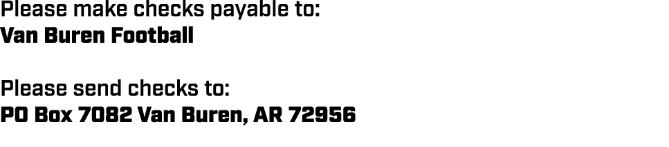 Please make checks payable to: Van Buren Football Please send checks to: PO Box 7082 Van Buren, AR 72956
