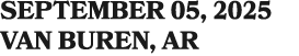 SEPTEMBER 05, 2025 VAN BUREN, AR