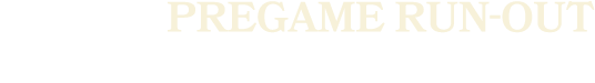 Pregame RUN OUT