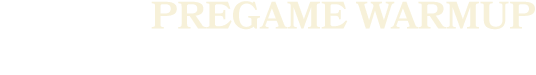 Pregame WARMUP