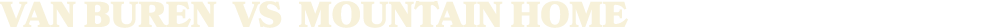 VAN BUREN vs Mountain Home