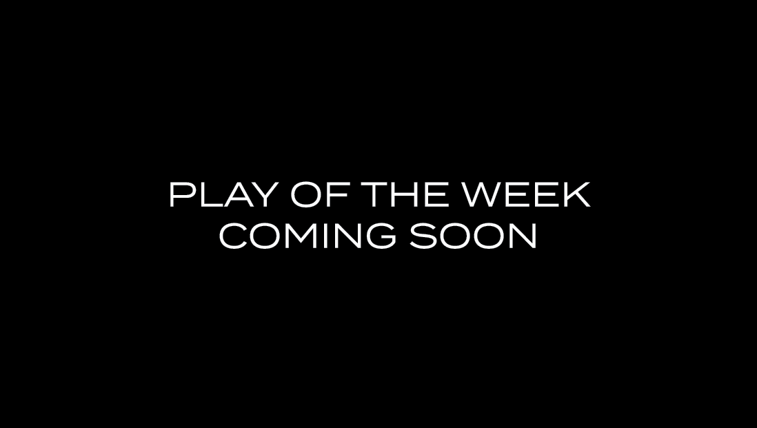 PLAY OF THE WEEK COMING SOON