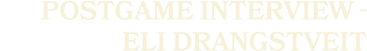 postgame interview Eli Drangstveit