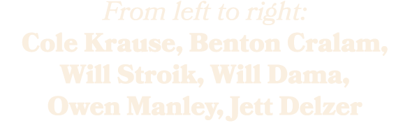 From left to right: Cole Krause, Benton Cralam, Will Stroik, Will Dama, Owen Manley, Jett Delzer