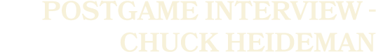 postgame interview Chuck Heideman