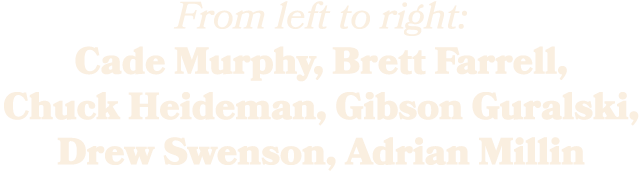 From left to right: Cade Murphy, Brett Farrell, Chuck Heideman, Gibson Guralski, Drew Swenson, Adrian Millin