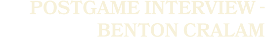 postgame interview Benton Cralam
