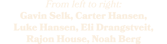 From left to right: Gavin Selk, Carter Hansen, Luke Hansen, Eli Drangstveit, Rajon House, Noah Berg