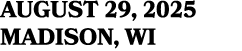 AUGUST 29, 2025 MADISON, WI