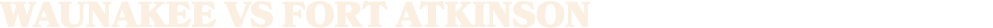 Waunakee vs FORT ATKINSON