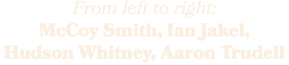 From left to right: McCoy Smith, Ian Jakel, Hudson Whitney, Aaron Trudell