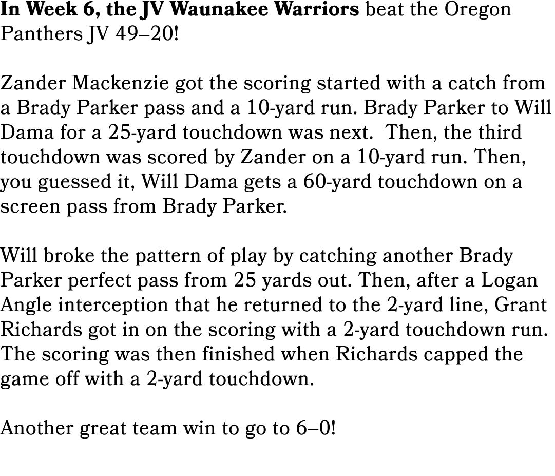 In Week 6, the JV Waunakee Warriors beat the Oregon Panthers JV 49–20! Zander Mackenzie got the scoring started with ...