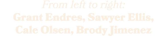 From left to right: Grant Endres, Sawyer Ellis, Cale Olsen, Brody Jimenez