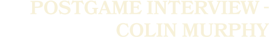 postgame interview Colin Murphy