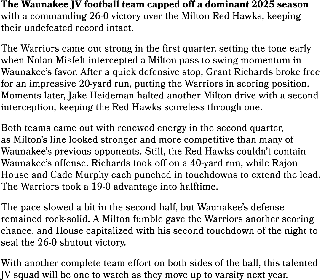 The Waunakee JV football team capped off a dominant 2025 season with a commanding 26 0 victory over the Milton Red Ha...