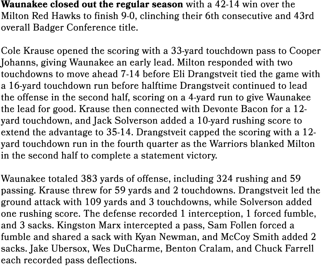 Waunakee closed out the regular season with a 42 14 win over the Milton Red Hawks to finish 9 0, clinching their 6th ...