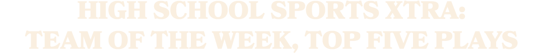 High School Sports Xtra: Team of the week, Top five plays