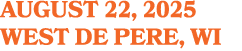 AUGUST 22, 2025 WEST DE PERE, WI