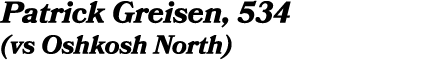 Patrick Greisen, 534 (vs Oshkosh North)