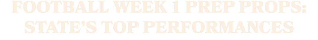 Football Week 1 Prep Props: State’s Top Performances