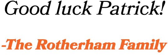 Good luck Patrick! The Rotherham Family