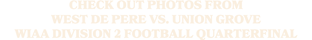 Check out photos from West De Pere vs. Union Grove WIAA Division 2 football quarterfinal