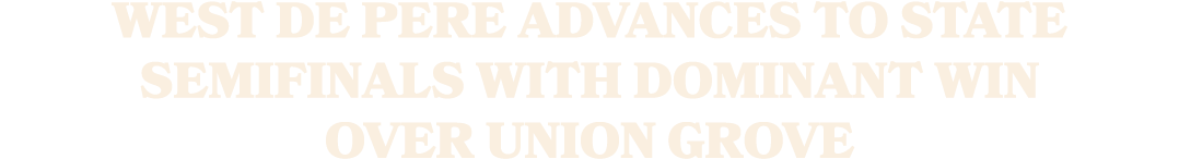 West De Pere advances to state semifinals with dominant win over Union Grove