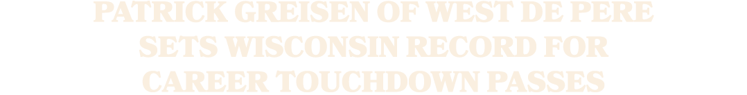 Patrick Greisen of West De Pere Sets Wisconsin Record For Career Touchdown Passes
