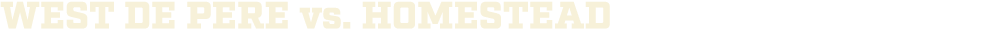 WEST DE PERE vs. Homestead