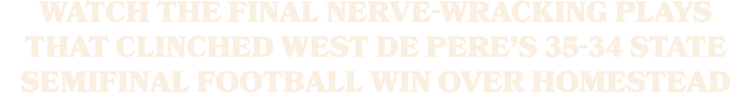 Watch the final nerve wracking plays that clinched West De Pere’s 35 34 state semifinal football win over Homestead