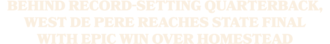 Behind record setting quarterback, West De Pere reaches state final with epic win over Homestead