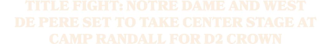 Title fight: Notre Dame and West De Pere set to take center stage at Camp Randall for D2 crown