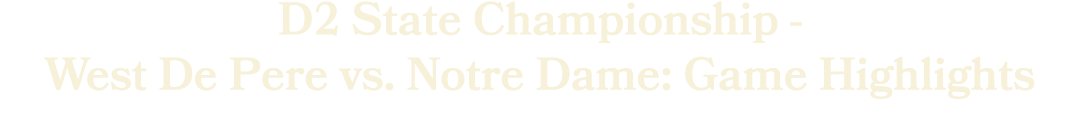 D2 State Championship West De Pere vs. Notre Dame: Game Highlights 