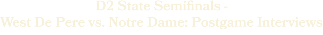 D2 State Semifinals West De Pere vs. Notre Dame: Postgame Interviews