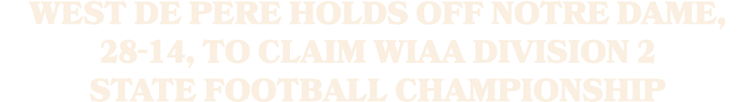 West De Pere holds off Notre Dame, 28 14, to claim WIAA Division 2 state football championship